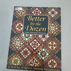 Better by the Dozen : 12 Blocks, 12 Quilts, Endless Possibilities by Susan...